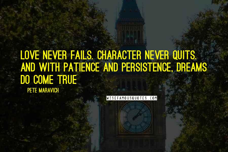 Pete Maravich Quotes: Love never fails. Character never quits. And with patience and persistence, dreams do come true