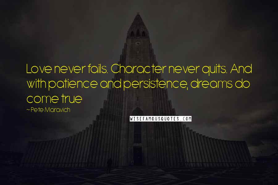 Pete Maravich Quotes: Love never fails. Character never quits. And with patience and persistence, dreams do come true