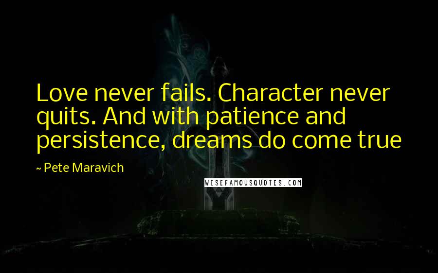 Pete Maravich Quotes: Love never fails. Character never quits. And with patience and persistence, dreams do come true