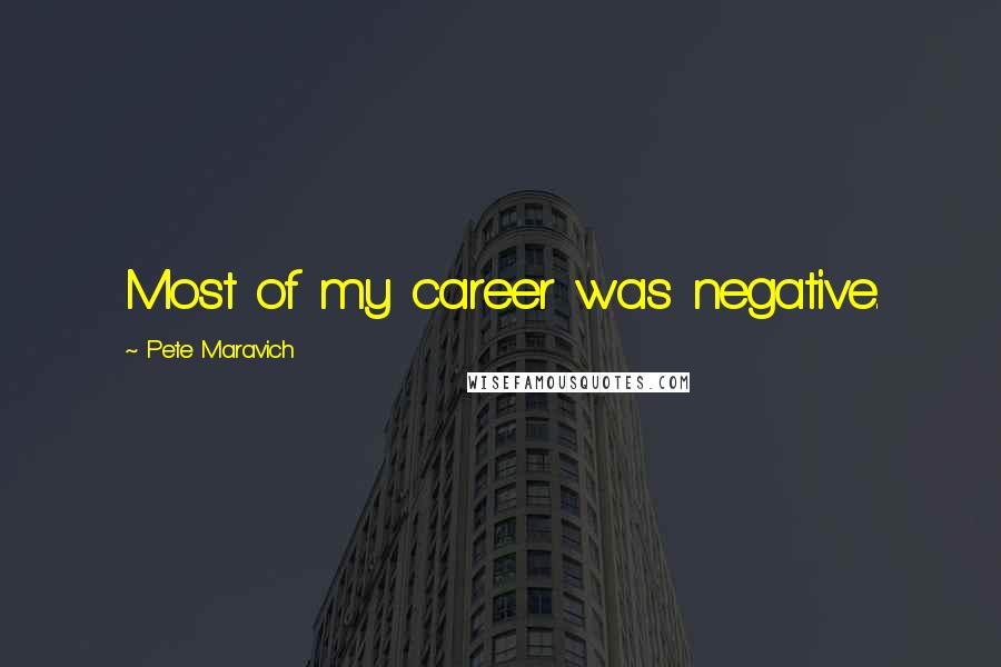 Pete Maravich Quotes: Most of my career was negative.