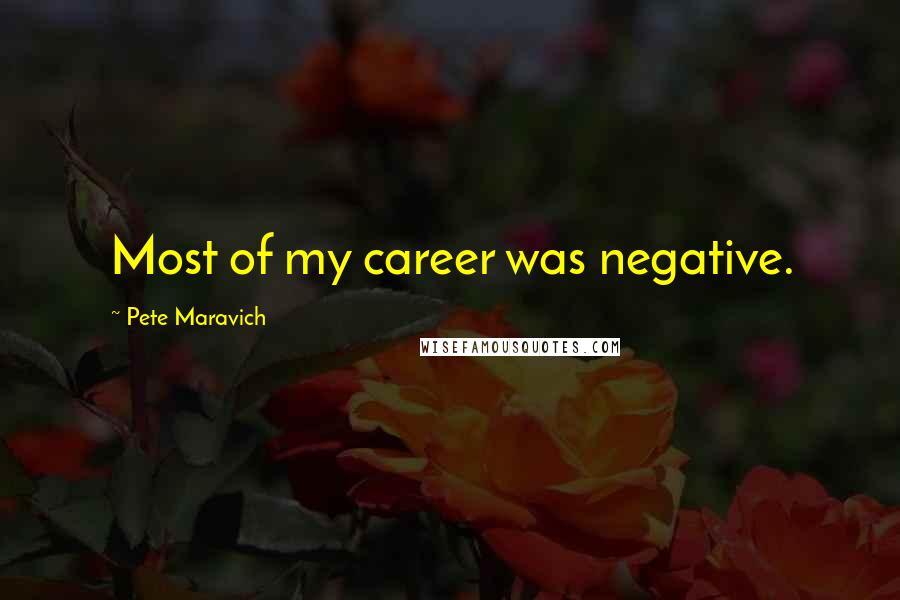 Pete Maravich Quotes: Most of my career was negative.