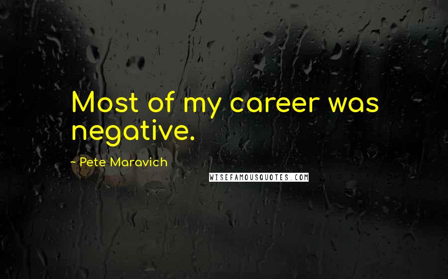 Pete Maravich Quotes: Most of my career was negative.