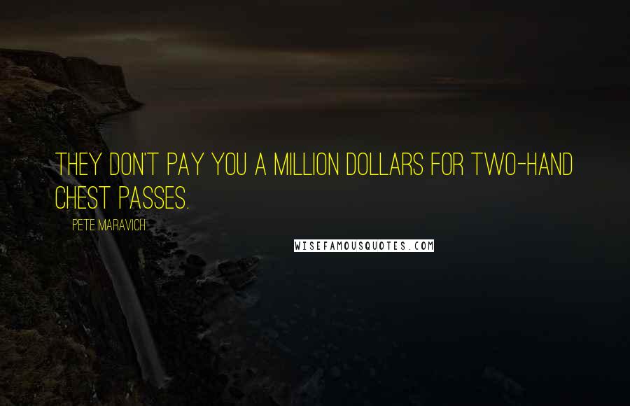 Pete Maravich Quotes: They don't pay you a million dollars for two-hand chest passes.