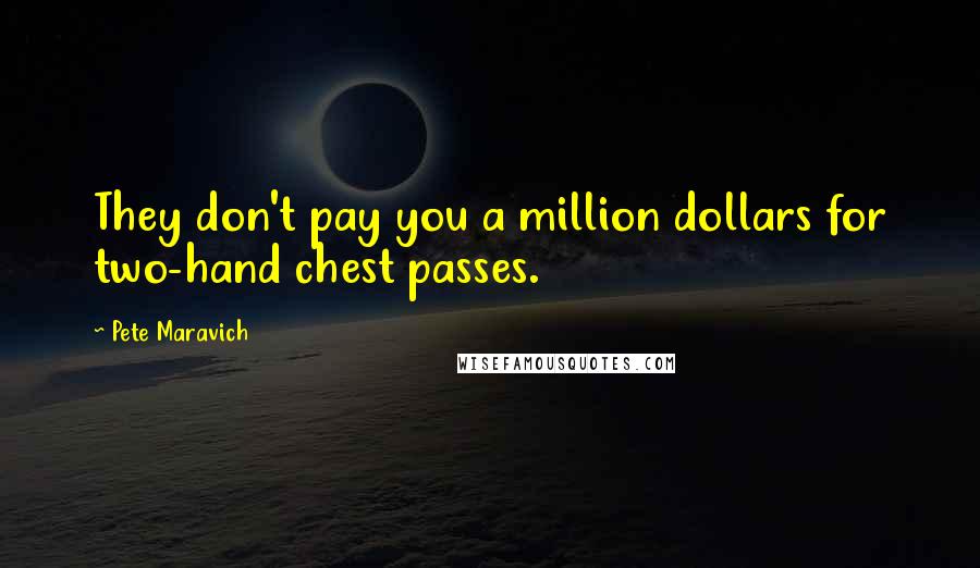 Pete Maravich Quotes: They don't pay you a million dollars for two-hand chest passes.