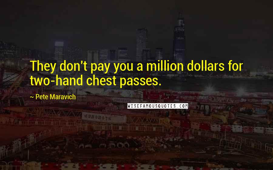 Pete Maravich Quotes: They don't pay you a million dollars for two-hand chest passes.