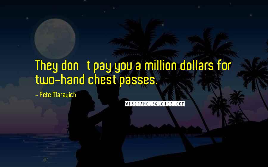 Pete Maravich Quotes: They don't pay you a million dollars for two-hand chest passes.