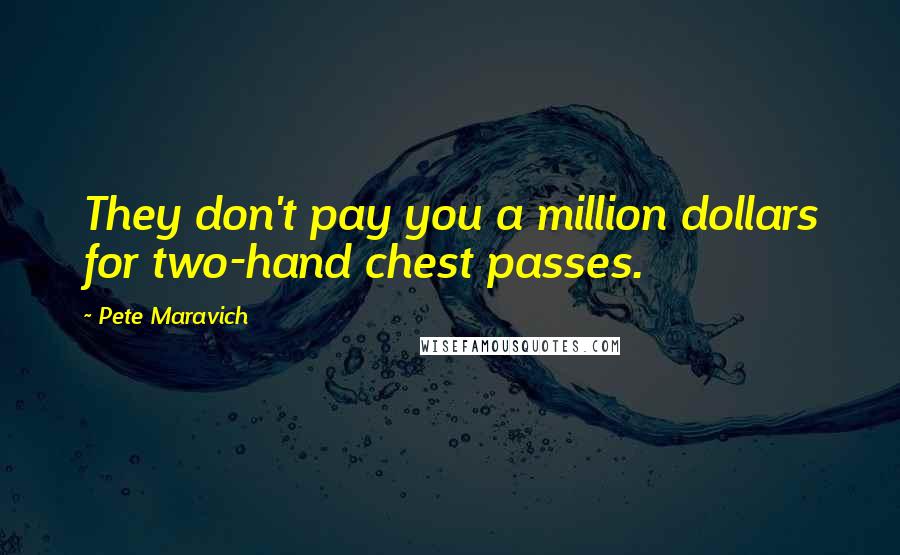 Pete Maravich Quotes: They don't pay you a million dollars for two-hand chest passes.