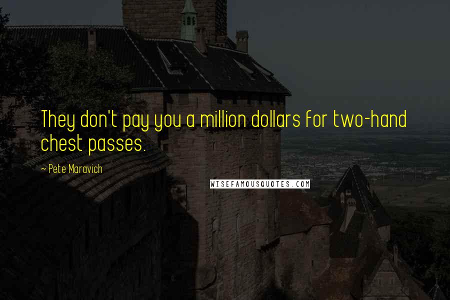 Pete Maravich Quotes: They don't pay you a million dollars for two-hand chest passes.