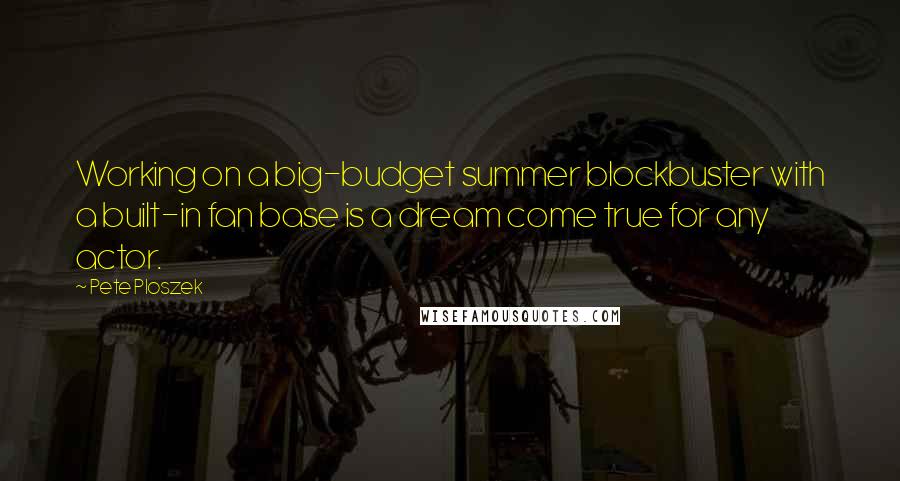 Pete Ploszek Quotes: Working on a big-budget summer blockbuster with a built-in fan base is a dream come true for any actor.