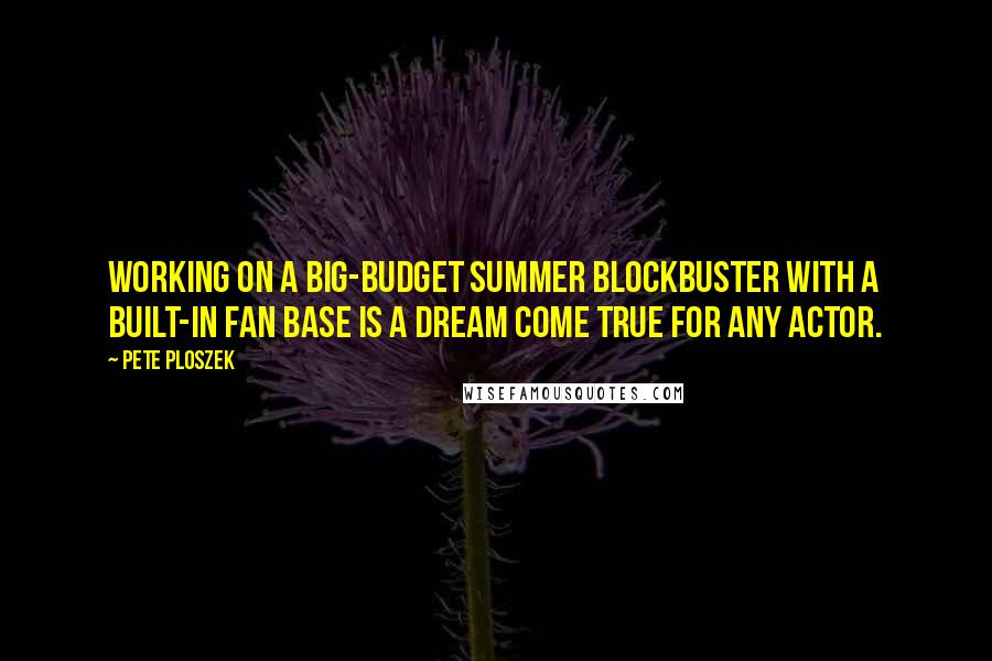 Pete Ploszek Quotes: Working on a big-budget summer blockbuster with a built-in fan base is a dream come true for any actor.