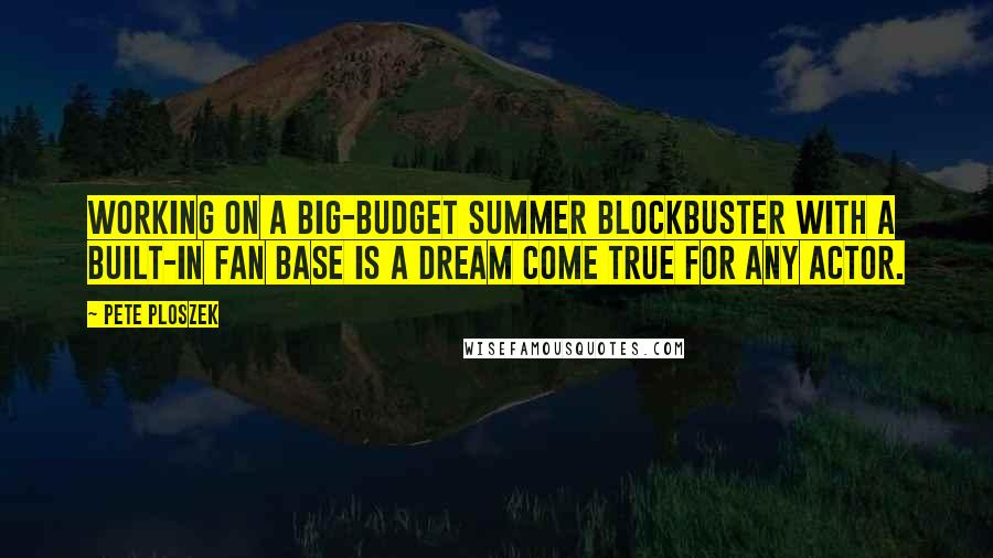 Pete Ploszek Quotes: Working on a big-budget summer blockbuster with a built-in fan base is a dream come true for any actor.