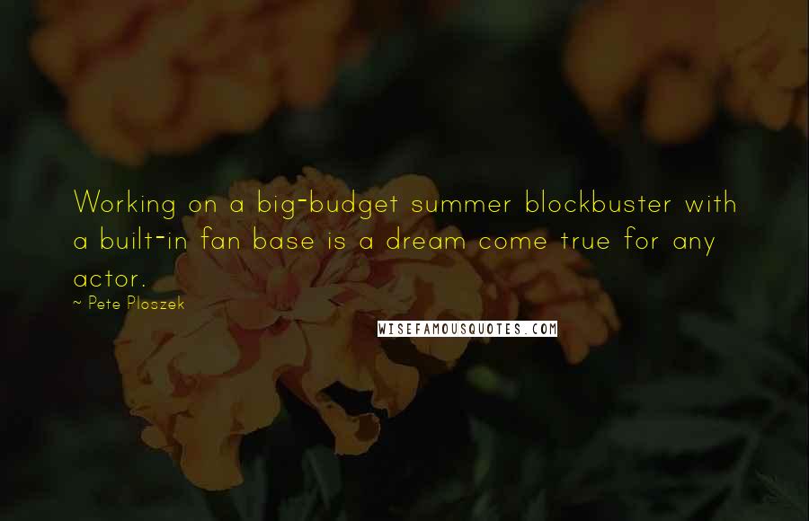 Pete Ploszek Quotes: Working on a big-budget summer blockbuster with a built-in fan base is a dream come true for any actor.