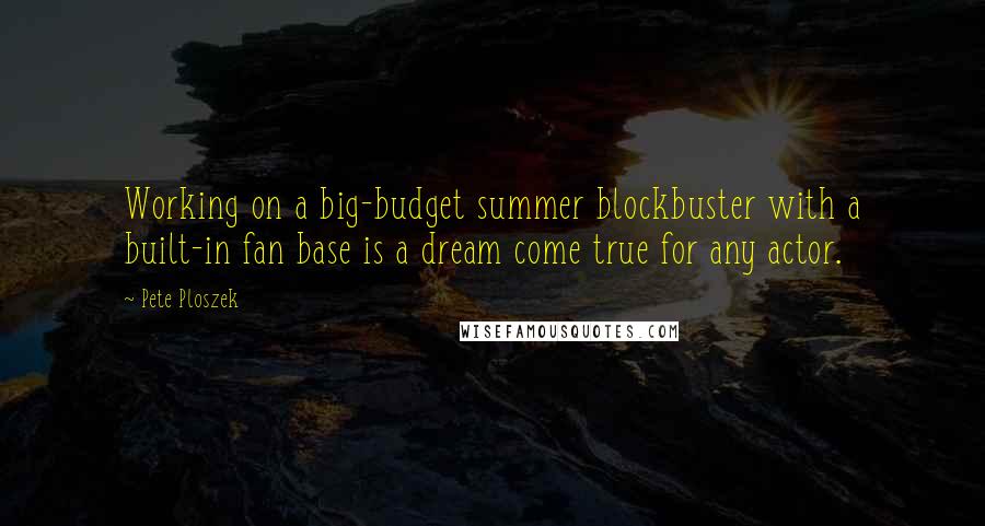 Pete Ploszek Quotes: Working on a big-budget summer blockbuster with a built-in fan base is a dream come true for any actor.