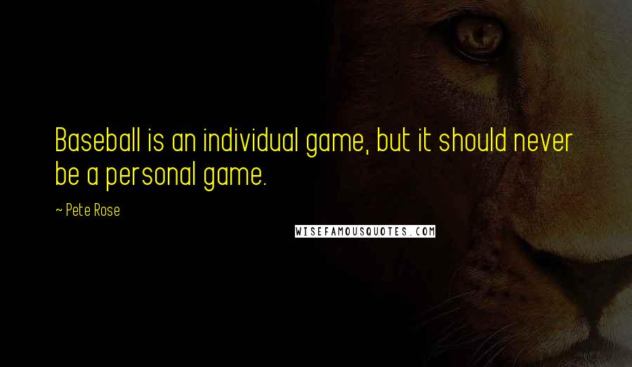 Pete Rose Quotes: Baseball is an individual game, but it should never be a personal game.