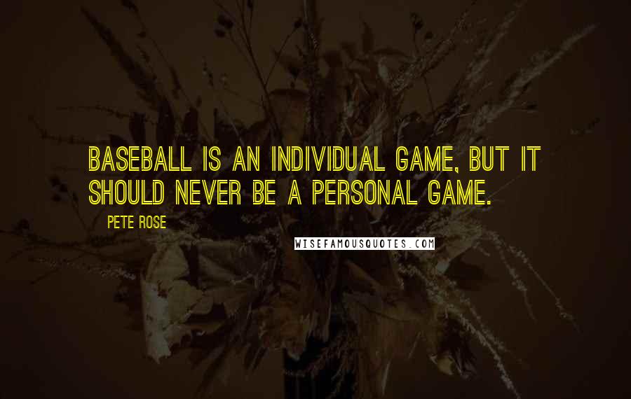 Pete Rose Quotes: Baseball is an individual game, but it should never be a personal game.