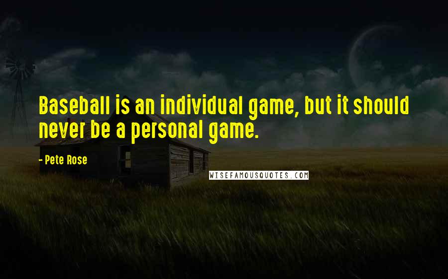 Pete Rose Quotes: Baseball is an individual game, but it should never be a personal game.