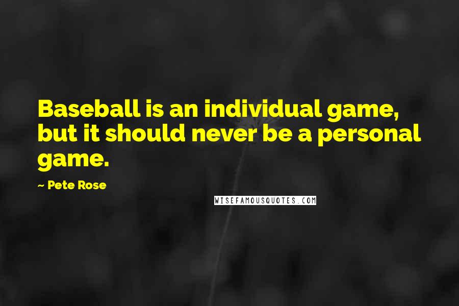 Pete Rose Quotes: Baseball is an individual game, but it should never be a personal game.