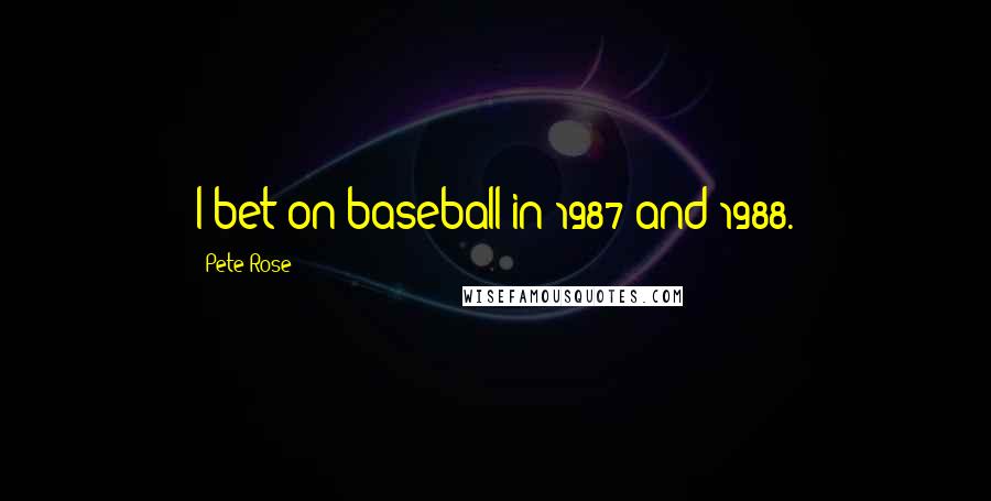 Pete Rose Quotes: I bet on baseball in 1987 and 1988.