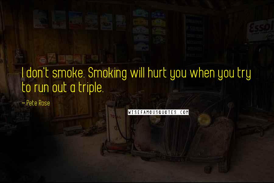 Pete Rose Quotes: I don't smoke. Smoking will hurt you when you try to run out a triple.