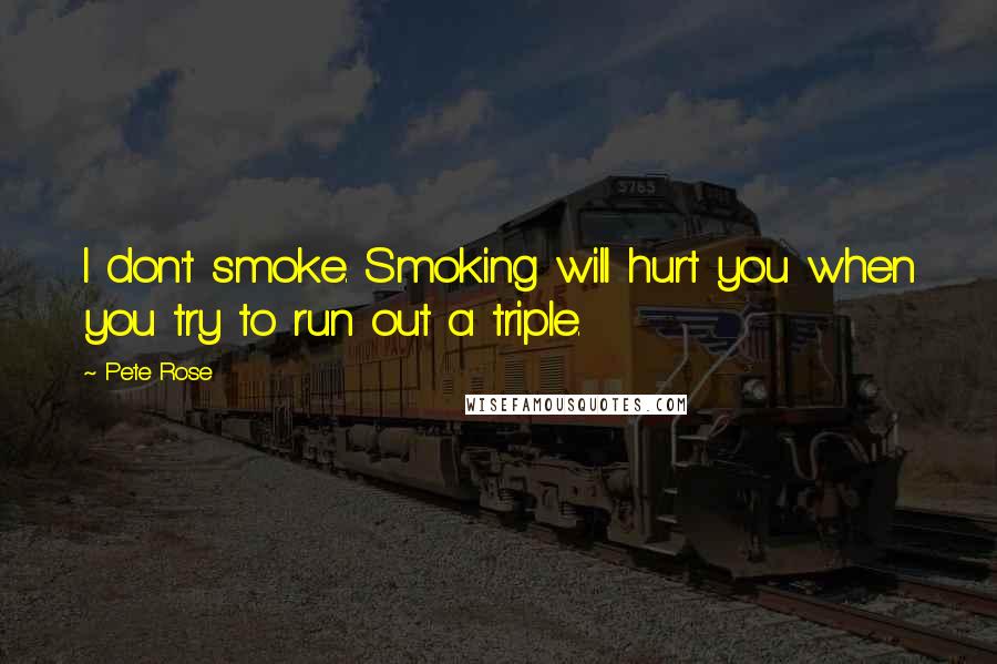 Pete Rose Quotes: I don't smoke. Smoking will hurt you when you try to run out a triple.