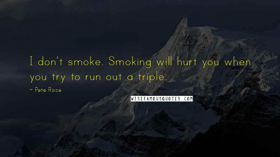 Pete Rose Quotes: I don't smoke. Smoking will hurt you when you try to run out a triple.