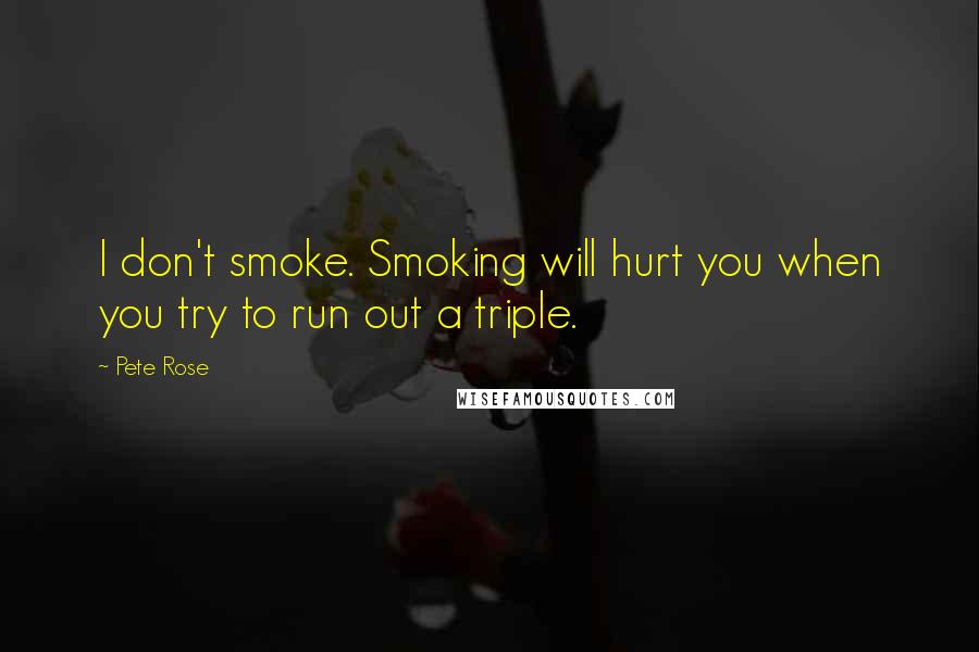 Pete Rose Quotes: I don't smoke. Smoking will hurt you when you try to run out a triple.