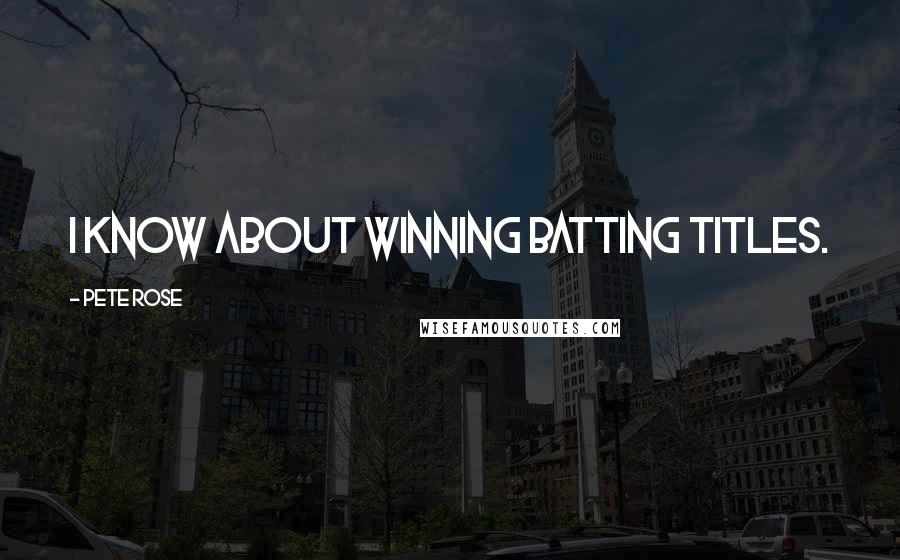 Pete Rose Quotes: I know about winning batting titles.