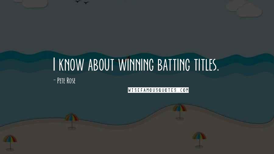 Pete Rose Quotes: I know about winning batting titles.