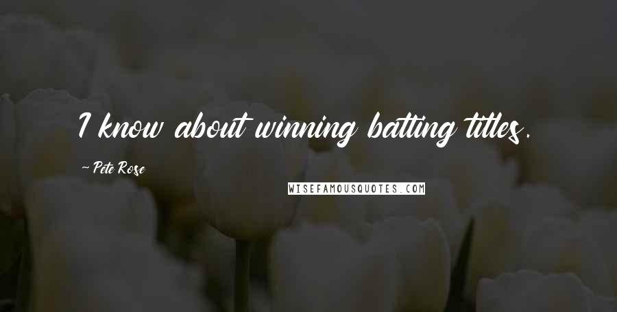 Pete Rose Quotes: I know about winning batting titles.