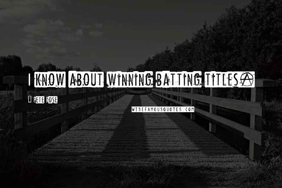 Pete Rose Quotes: I know about winning batting titles.