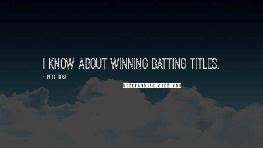 Pete Rose Quotes: I know about winning batting titles.