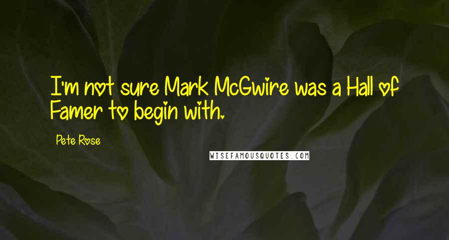 Pete Rose Quotes: I'm not sure Mark McGwire was a Hall of Famer to begin with.