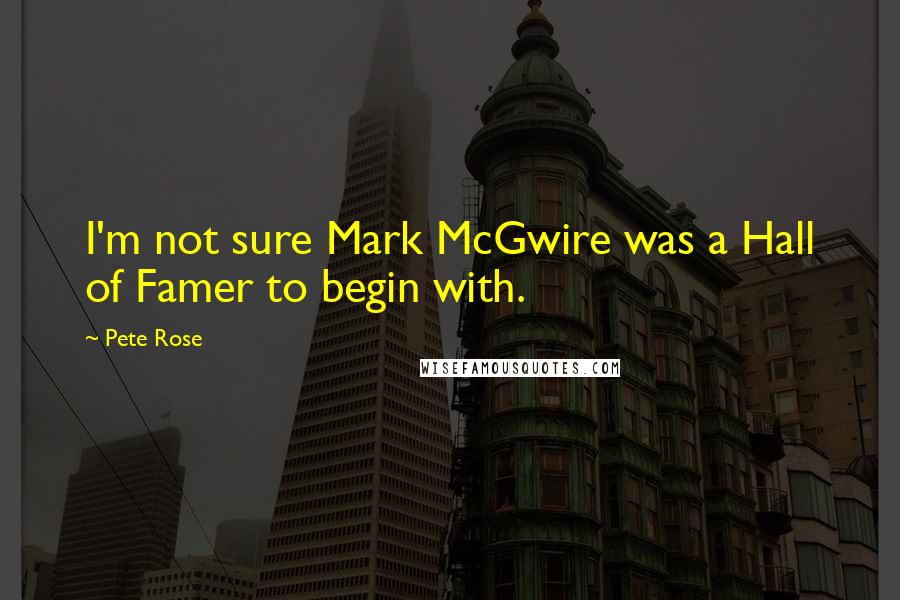 Pete Rose Quotes: I'm not sure Mark McGwire was a Hall of Famer to begin with.