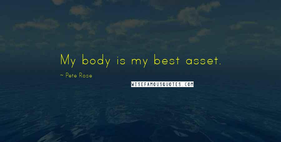 Pete Rose Quotes: My body is my best asset.