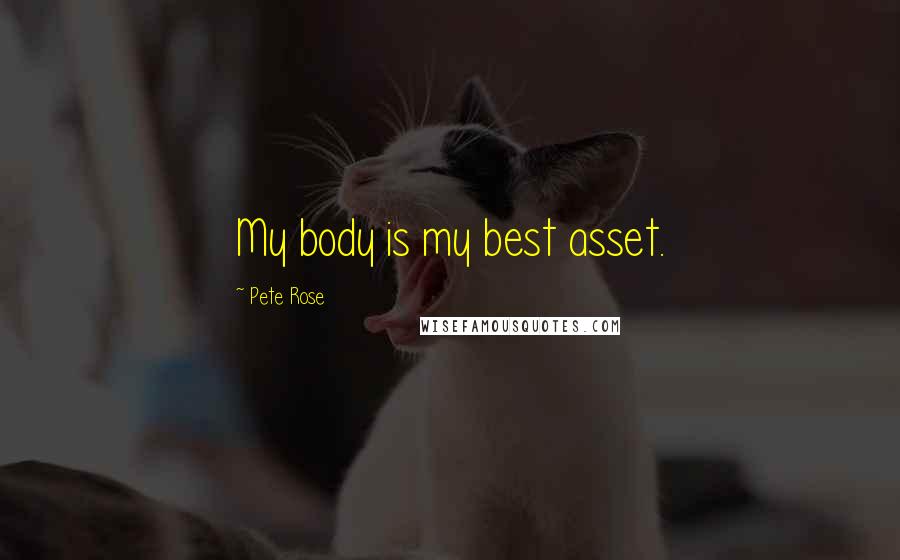 Pete Rose Quotes: My body is my best asset.