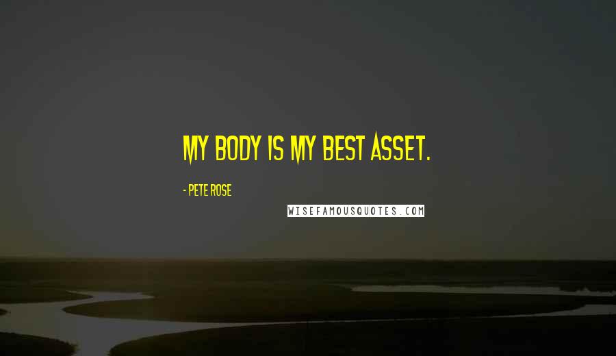 Pete Rose Quotes: My body is my best asset.