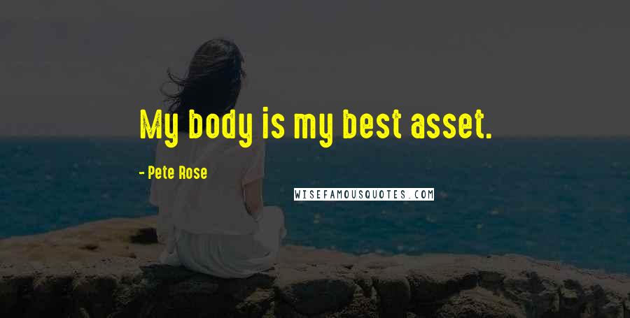 Pete Rose Quotes: My body is my best asset.