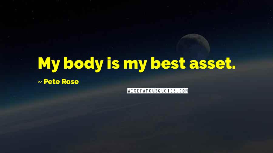 Pete Rose Quotes: My body is my best asset.