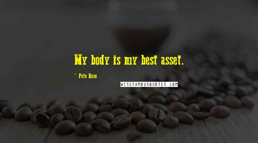 Pete Rose Quotes: My body is my best asset.