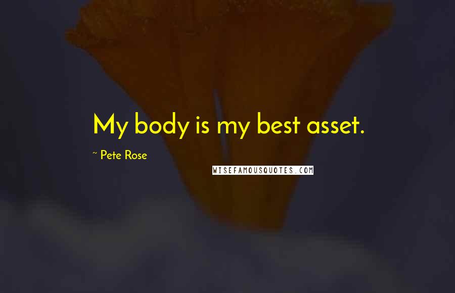 Pete Rose Quotes: My body is my best asset.