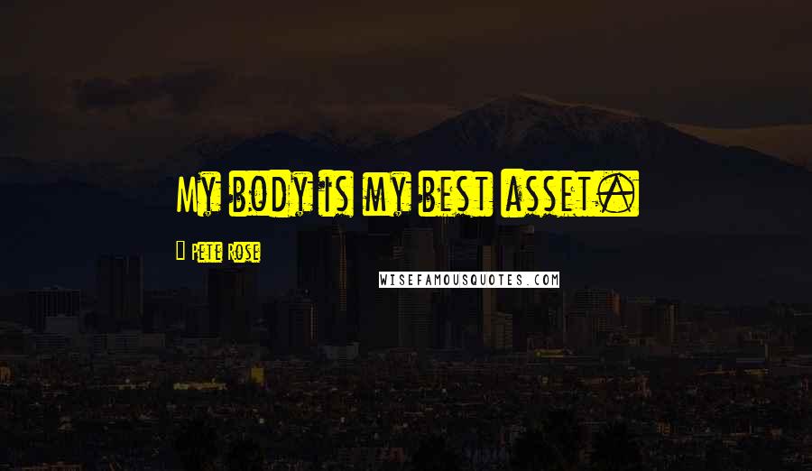 Pete Rose Quotes: My body is my best asset.