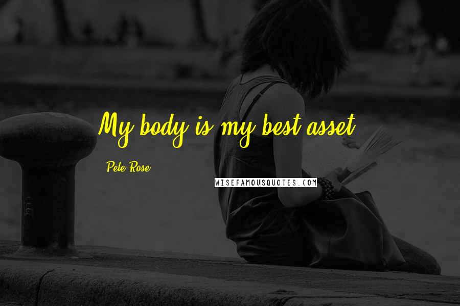 Pete Rose Quotes: My body is my best asset.