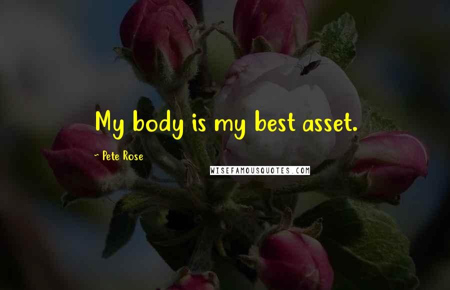 Pete Rose Quotes: My body is my best asset.