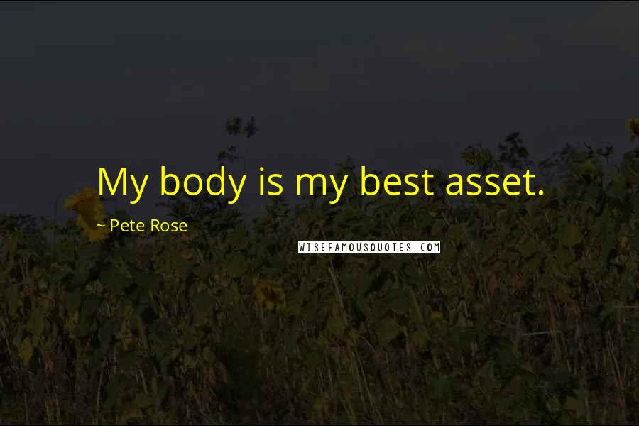 Pete Rose Quotes: My body is my best asset.