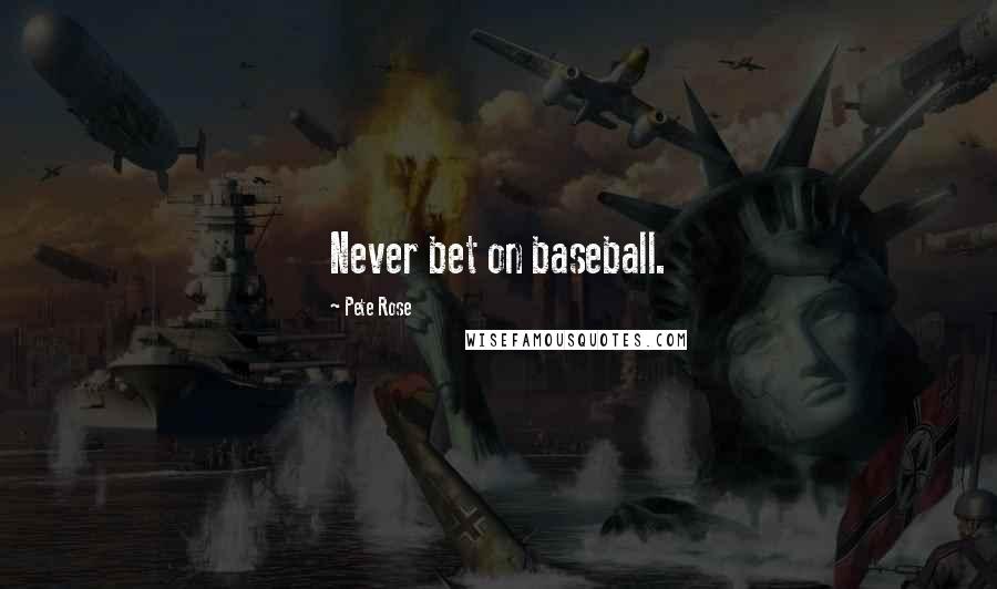 Pete Rose Quotes: Never bet on baseball.