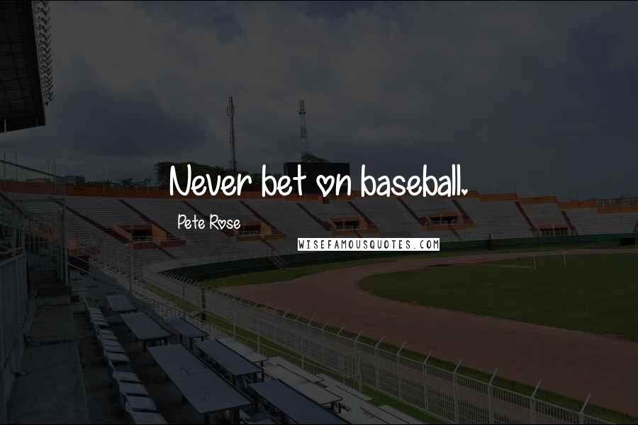 Pete Rose Quotes: Never bet on baseball.
