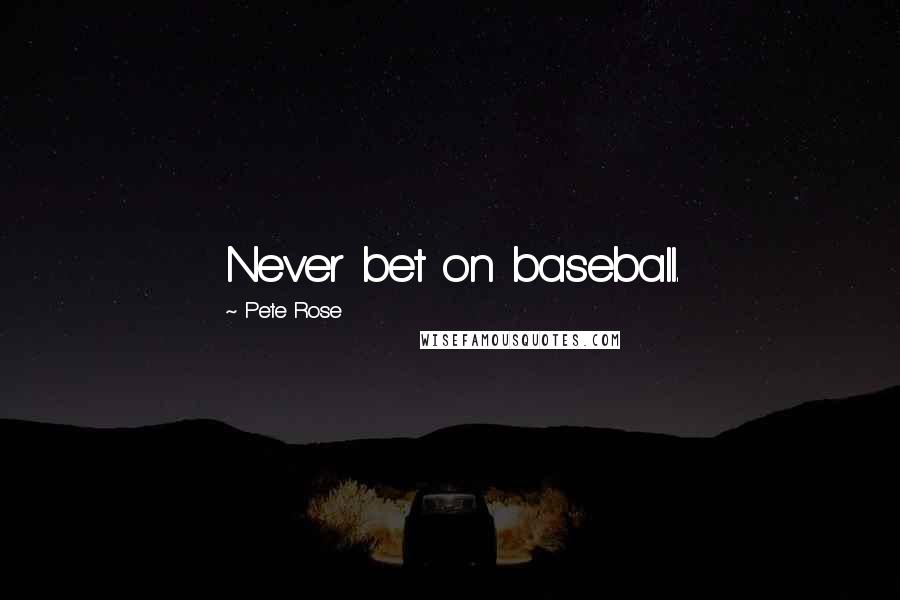 Pete Rose Quotes: Never bet on baseball.