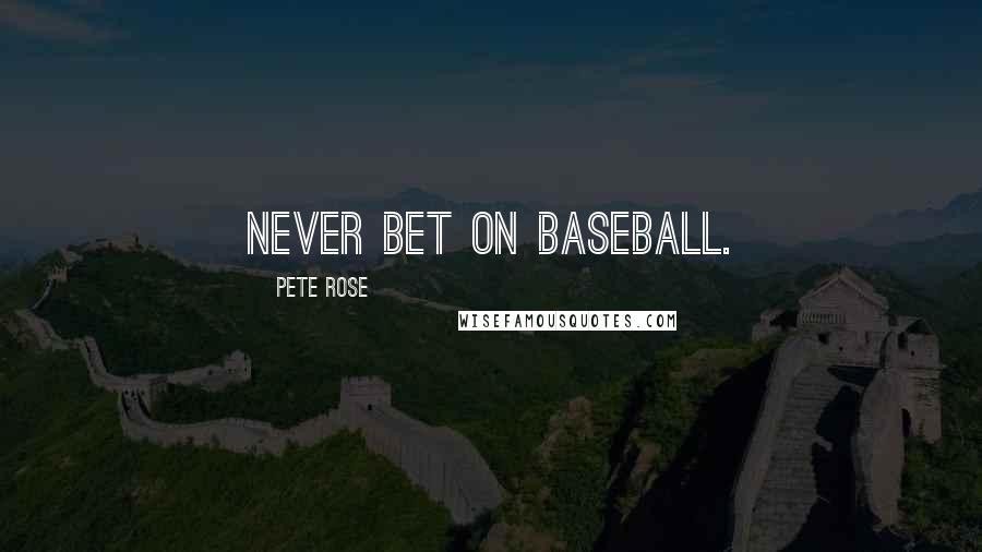 Pete Rose Quotes: Never bet on baseball.