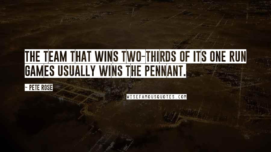 Pete Rose Quotes: The team that wins two-thirds of its one run games usually wins the pennant.