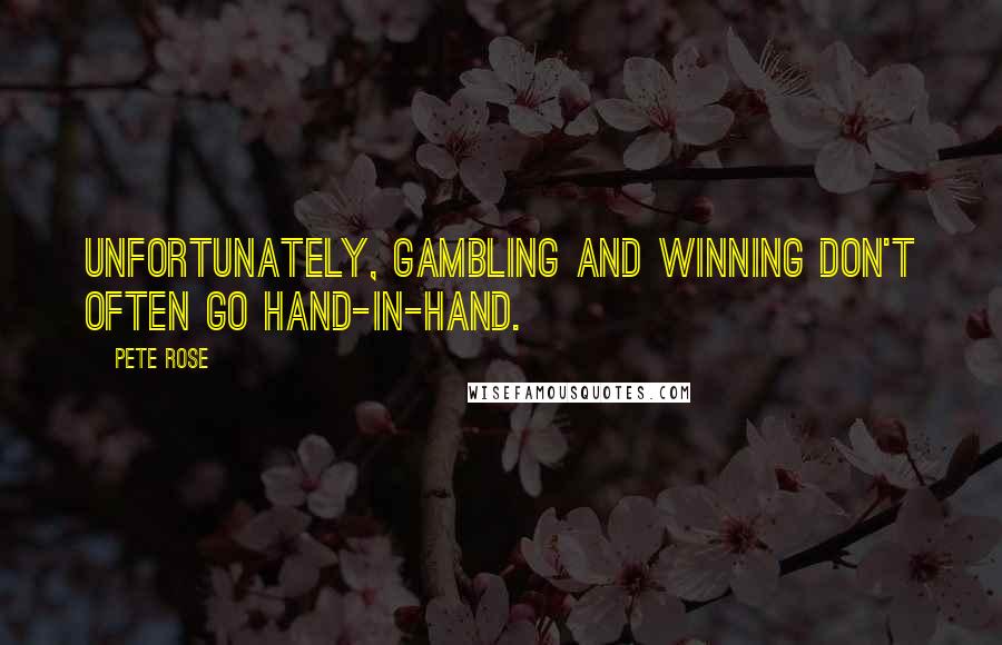 Pete Rose Quotes: Unfortunately, gambling and winning don't often go hand-in-hand.